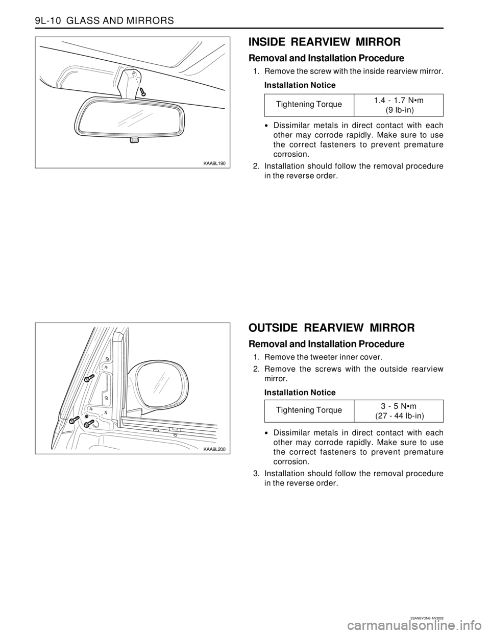 SSANGYONG KORANDO 1997  Service Repair Manual SSANGYONG  MY2002
9L-10  GLASS AND MIRRORS
KAA9L190
KAA9L200
OUTSIDE REARVIEW MIRROR
Removal and Installation Procedure
1. Remove the tweeter inner cover.
2. Remove the screws with the outside rearvie