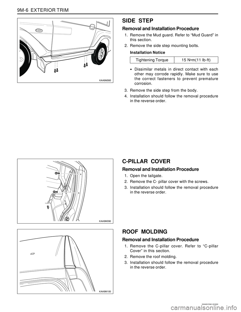 SSANGYONG KORANDO 1997  Service Repair Manual SSANGYONG  MY2002
9M-6  EXTERIOR TRIM
KAA9M090
KAA9M100
C-PILLAR COVER
Removal and Installation Procedure
1. Open the tailgate.
2. Remove the C- pillar cover with the screws.
3. Installation should fo