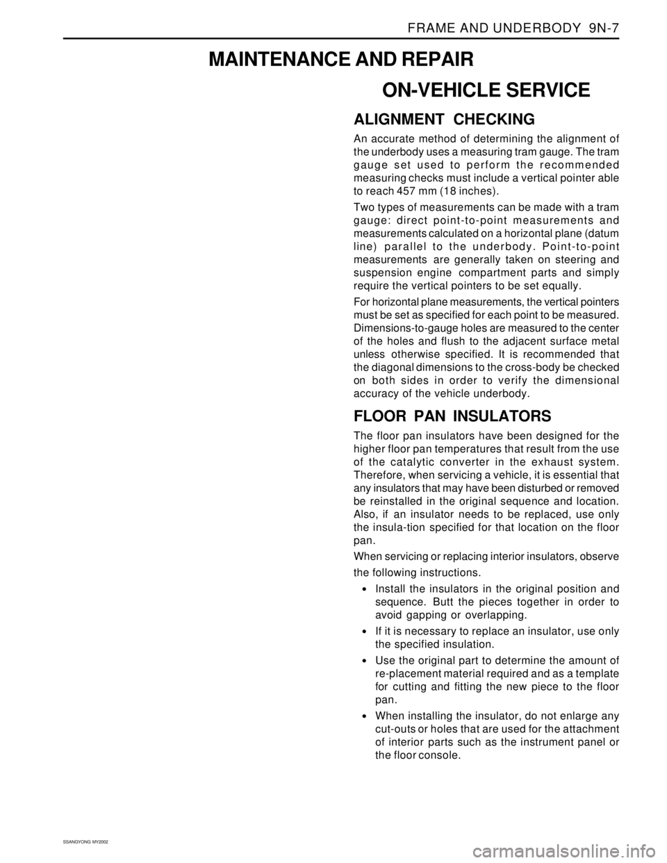 SSANGYONG KORANDO 1997  Service Repair Manual FRAME AND UNDERBODY  9N-7
SSANGYONG  MY2002
ON-VEHICLE SERVICE
ALIGNMENT CHECKING
An accurate method of determining the alignment of
the underbody uses a measuring tram gauge. The tram
gauge set used 