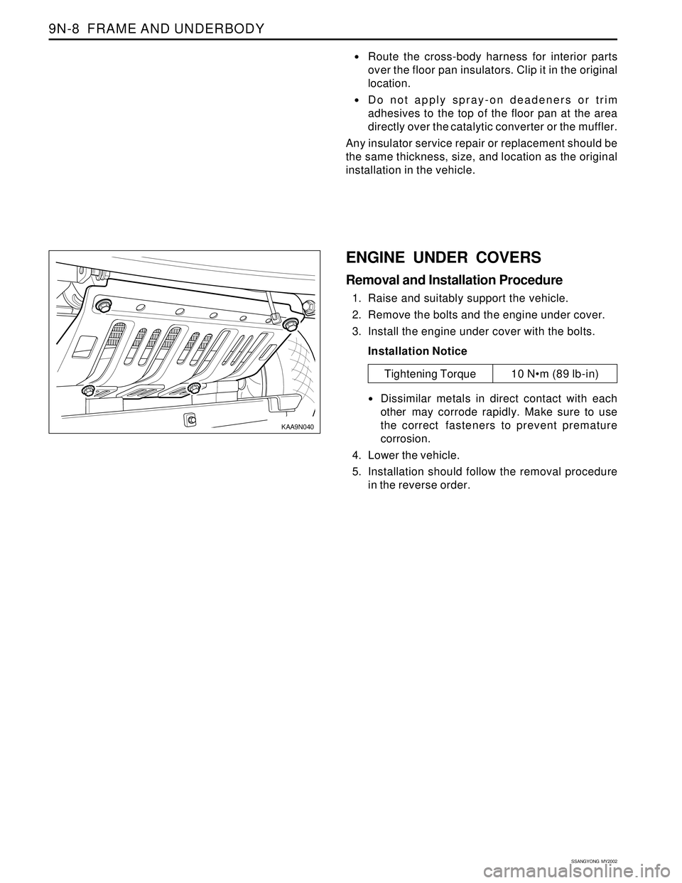 SSANGYONG KORANDO 1997  Service Repair Manual SSANGYONG  MY2002
9N-8  FRAME AND UNDERBODY
KAA9N040
Route the cross-body harness for interior parts
over the floor pan insulators. Clip it in the original
location.
Do not apply spray-on deadeners 