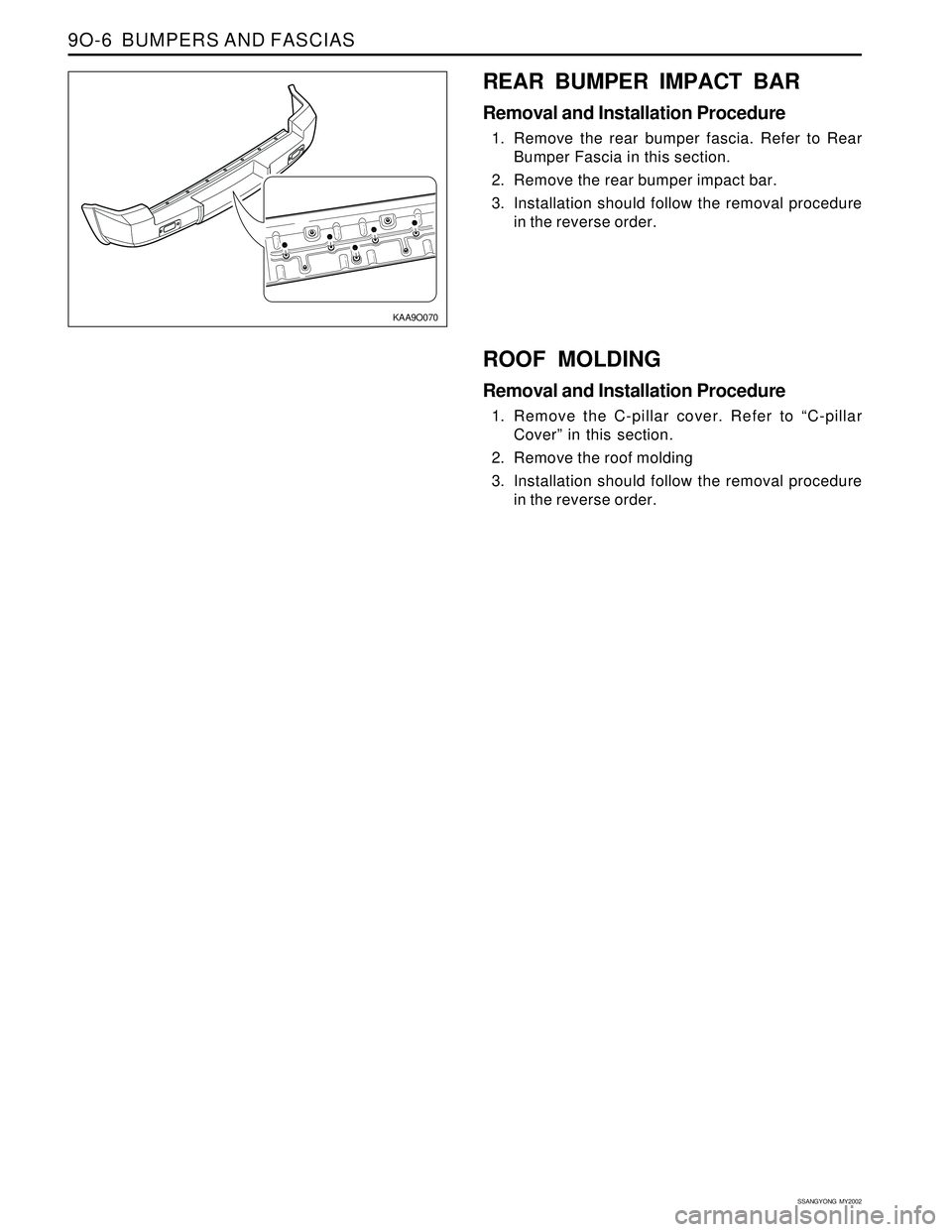 SSANGYONG KORANDO 1997  Service Repair Manual SSANGYONG  MY2002
9O-6  BUMPERS AND FASCIAS
KAA9O070
REAR BUMPER IMPACT BAR
Removal and Installation Procedure
1. Remove the rear bumper fascia. Refer to Rear
Bumper Fascia in this section.
2. Remove 