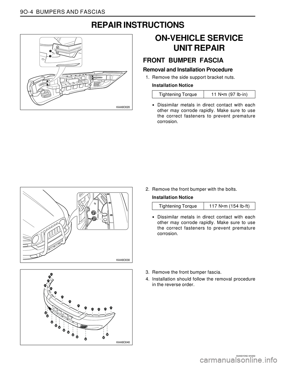 SSANGYONG KORANDO 1997  Service Repair Manual SSANGYONG  MY2002
9O-4  BUMPERS AND FASCIAS
KAA9O030
KAA9O040
2. Remove the front bumper with the bolts.
Installation Notice
•Dissimilar metals in direct contact with each
other may corrode rapidly.
