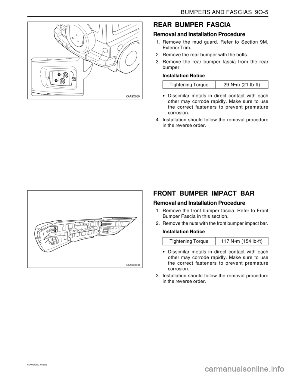 SSANGYONG KORANDO 1997 Service Repair Manual BUMPERS AND FASCIAS 9O-5
SSANGYONG MY2002
KAA9O050
REAR BUMPER FASCIA
Removal and Installation Procedure
1. Remove the mud guard. Refer to Section 9M,
Exterior Trim.
2. Remove the rear bumper with t SSANGYONG KORANDO 1997 Service Repair Manual BUMPERS AND FASCIAS 9O-5
SSANGYONG MY2002
KAA9O050
REAR BUMPER FASCIA
Removal and Installation Procedure
1. Remove the mud guard. Refer to Section 9M,
Exterior Trim.
2. Remove the rear bumper with t