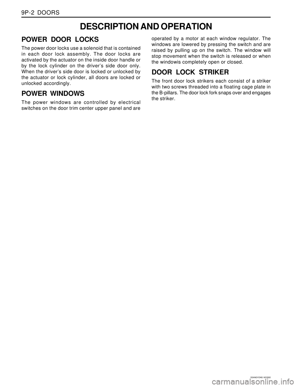 SSANGYONG KORANDO 1997  Service Repair Manual SSANGYONG  MY2002
9P-2  DOORS
DESCRIPTION AND OPERATION
POWER DOOR LOCKS
The power door locks use a solenoid that is contained
in each door lock assembly. The door locks are
activated by the actuator 