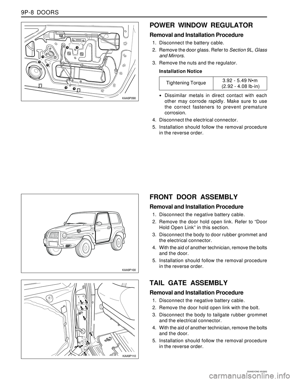 SSANGYONG KORANDO 1997 Service Repair Manual SSANGYONG MY2002
9P-8 DOORS
KAA9P100
KAA9P110
FRONT DOOR ASSEMBLY
Removal and Installation Procedure
1. Disconnect the negative battery cable.
2. Remove the door hold open link. Refer to “Door
Hol SSANGYONG KORANDO 1997 Service Repair Manual SSANGYONG MY2002
9P-8 DOORS
KAA9P100
KAA9P110
FRONT DOOR ASSEMBLY
Removal and Installation Procedure
1. Disconnect the negative battery cable.
2. Remove the door hold open link. Refer to “Door
Hol