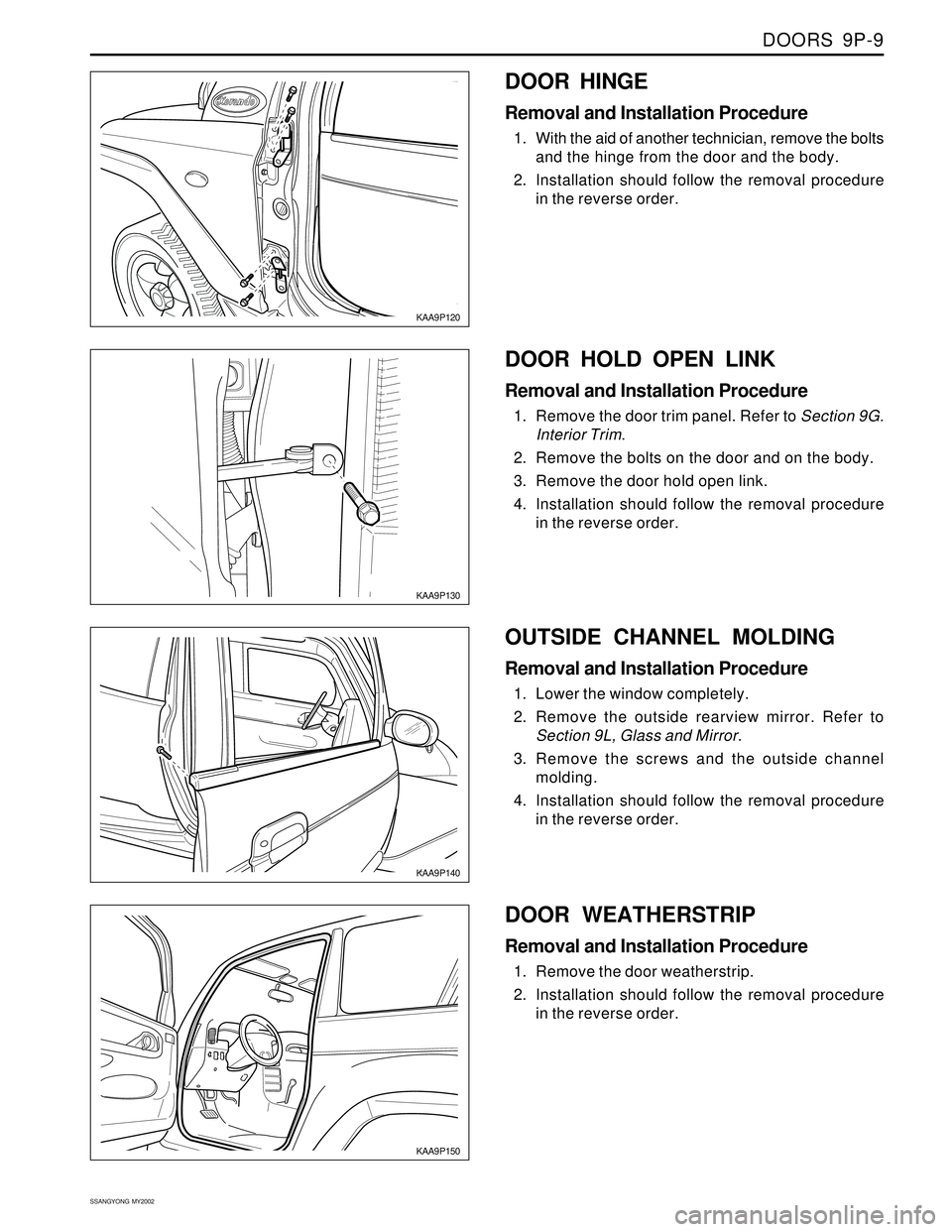 SSANGYONG KORANDO 1997 Service Repair Manual DOORS 9P-9
SSANGYONG MY2002
KAA9P120
KAA9P130
DOOR HOLD OPEN LINK
Removal and Installation Procedure
1. Remove the door trim panel. Refer to Section 9G.
Interior Trim.
2. Remove the bolts on the doo SSANGYONG KORANDO 1997 Service Repair Manual DOORS 9P-9
SSANGYONG MY2002
KAA9P120
KAA9P130
DOOR HOLD OPEN LINK
Removal and Installation Procedure
1. Remove the door trim panel. Refer to Section 9G.
Interior Trim.
2. Remove the bolts on the doo