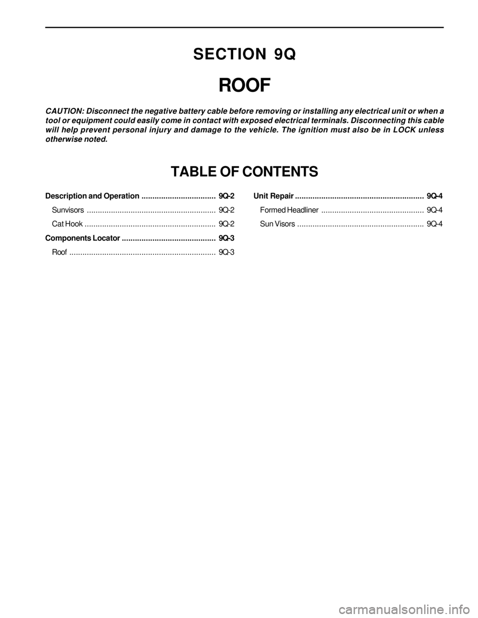 SSANGYONG KORANDO 1997  Service Repair Manual SECTION 9Q
ROOF
CAUTION: Disconnect the negative battery cable before removing or installing any electrical unit or when a
tool or equipment could easily come in contact with exposed electrical termin