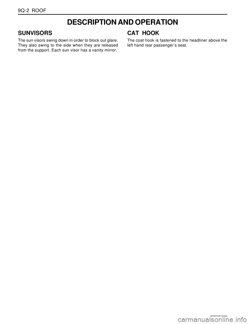 SSANGYONG KORANDO 1997  Service Repair Manual SSANGYONG  MY2002
9Q-2  ROOF
DESCRIPTION AND OPERATION
SUNVISORS
The sun visors swing down in order to block out glare.
They also swing to the side when they are released
from the support. Each sun vi