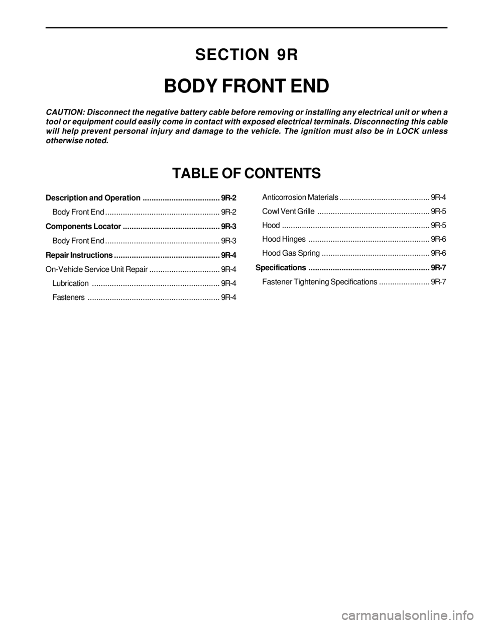 SSANGYONG KORANDO 1997 Service Repair Manual SECTION 9R
BODY FRONT END
CAUTION: Disconnect the negative battery cable before removing or installing any electrical unit or when a
tool or equipment could easily come in contact with exposed electri SSANGYONG KORANDO 1997 Service Repair Manual SECTION 9R
BODY FRONT END
CAUTION: Disconnect the negative battery cable before removing or installing any electrical unit or when a
tool or equipment could easily come in contact with exposed electri
