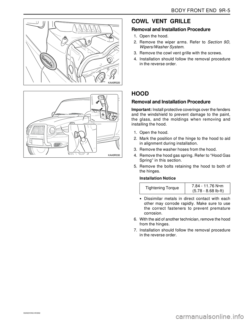 SSANGYONG KORANDO 1997 Service Repair Manual BODY FRONT END 9R-5
SSANGYONG MY2002
COWL VENT GRILLE
Removal and Installation Procedure
1. Open the hood.
2. Remove the wiper arms. Refer to Section 9D,
Wipers/Washer System.
3. Remove the cowl ven SSANGYONG KORANDO 1997 Service Repair Manual BODY FRONT END 9R-5
SSANGYONG MY2002
COWL VENT GRILLE
Removal and Installation Procedure
1. Open the hood.
2. Remove the wiper arms. Refer to Section 9D,
Wipers/Washer System.
3. Remove the cowl ven