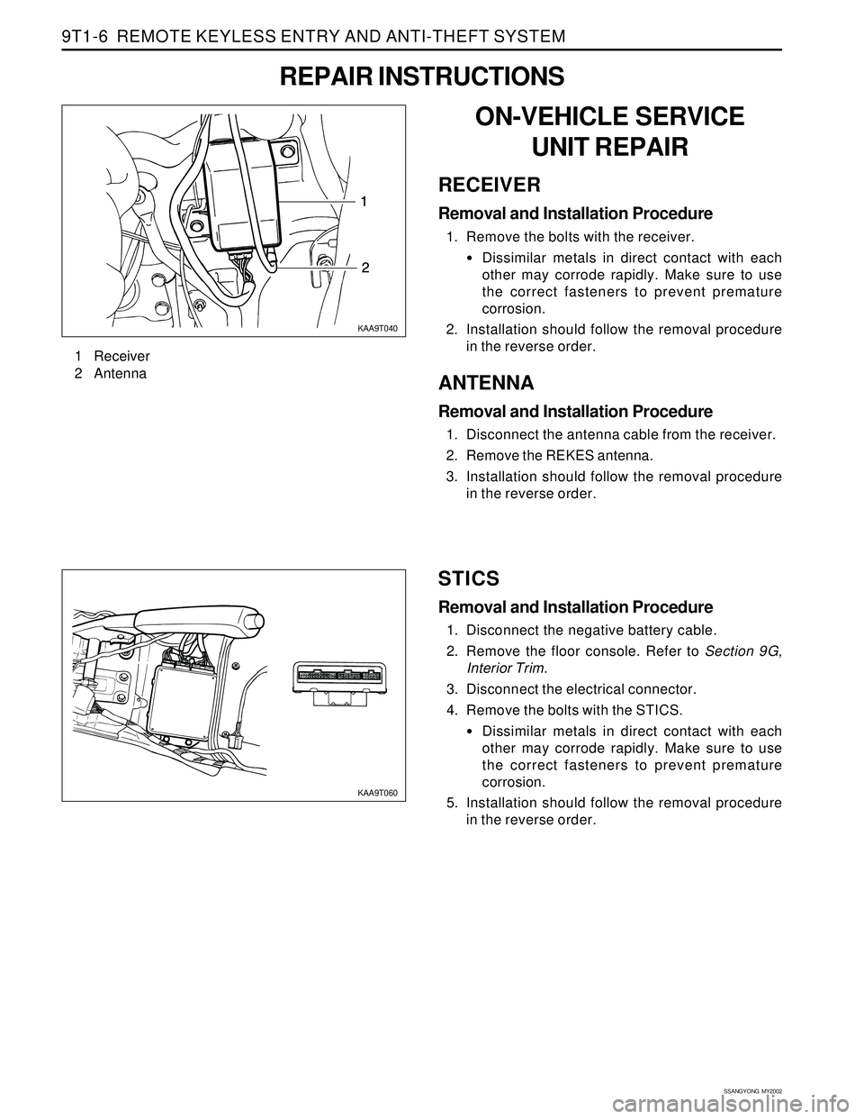 SSANGYONG KORANDO 1997  Service Repair Manual SSANGYONG  MY2002
9T1-6  REMOTE KEYLESS ENTRY AND ANTI-THEFT SYSTEM
KAA9T040
ON-VEHICLE SERVICE
UNIT REPAIR
RECEIVER
Removal and Installation Procedure
1. Remove the bolts with the receiver.
Dissimil