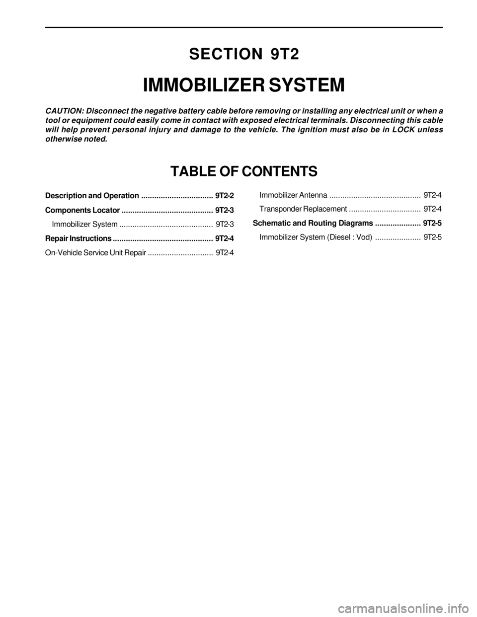 SSANGYONG KORANDO 1997  Service Repair Manual SECTION 9T2
IMMOBILIZER SYSTEM
CAUTION: Disconnect the negative battery cable before removing or installing any electrical unit or when a
tool or equipment could easily come in contact with exposed el