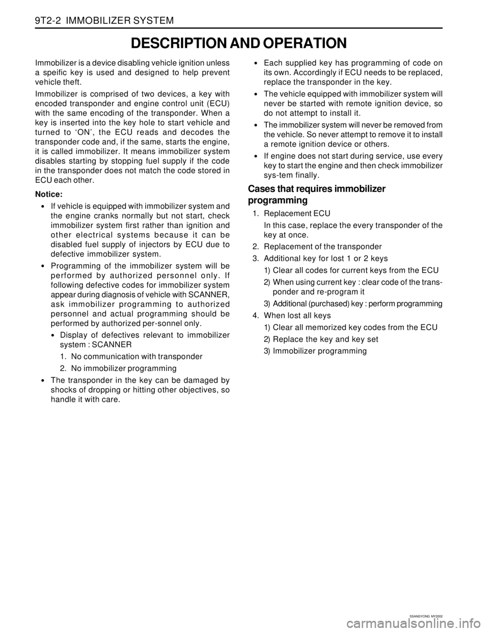 SSANGYONG KORANDO 1997  Service Repair Manual SSANGYONG  MY2002
9T2-2  IMMOBILIZER SYSTEM
DESCRIPTION AND OPERATION
Immobilizer is a device disabling vehicle ignition unless
a speific key is used and designed to help prevent
vehicle theft.
Immobi