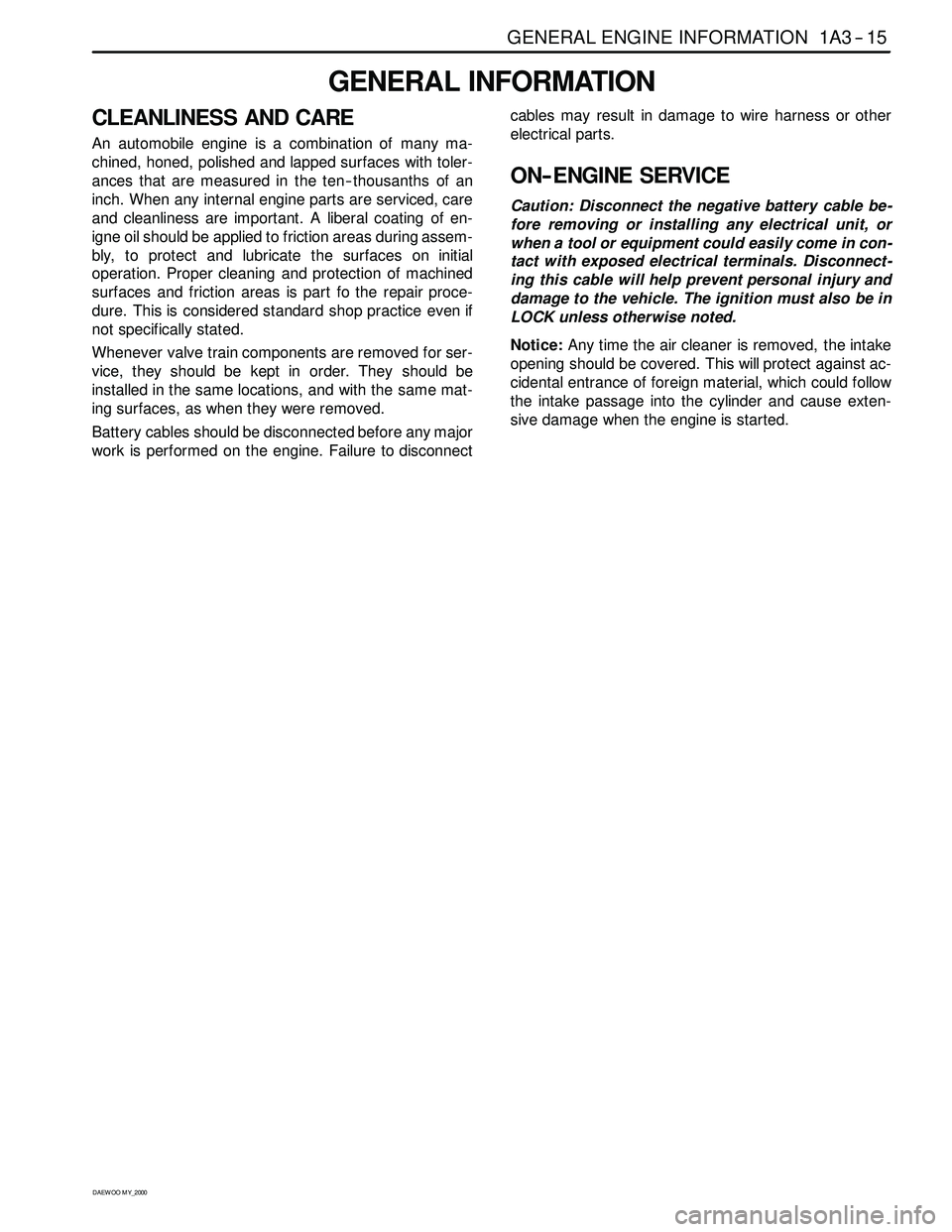 SSANGYONG KORANDO 1997 Service Repair Manual GENERAL ENGINE INFORMATION 1A3 -- 15
D AEW OO M Y_2000
GENERAL INFORMATION
CLEANLINESS AND CARE
An automobile engine is a combination of many ma-
chined, honed, polished and lapped surfaces with toler SSANGYONG KORANDO 1997 Service Repair Manual GENERAL ENGINE INFORMATION 1A3 -- 15
D AEW OO M Y_2000
GENERAL INFORMATION
CLEANLINESS AND CARE
An automobile engine is a combination of many ma-
chined, honed, polished and lapped surfaces with toler