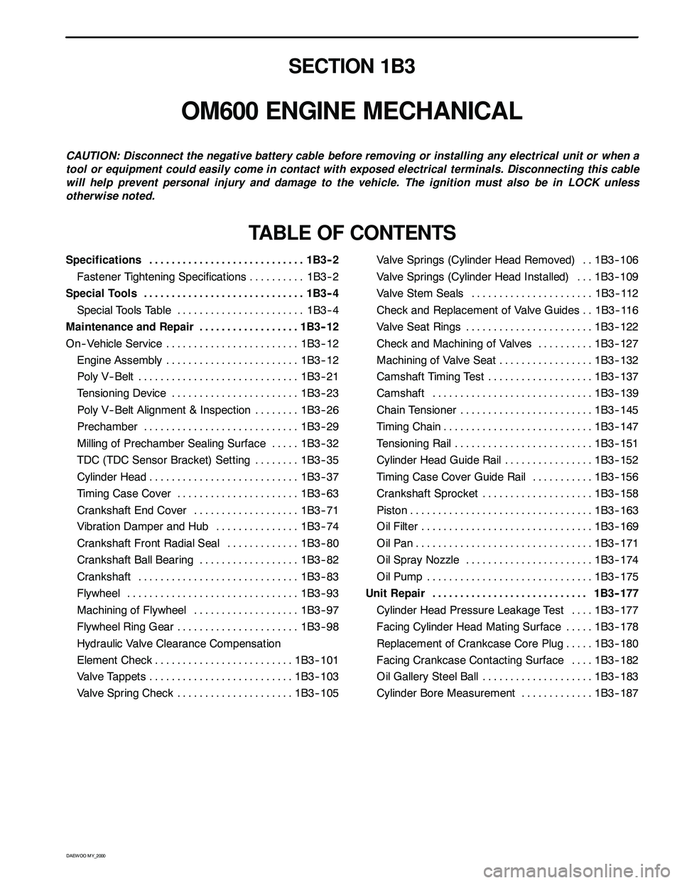 SSANGYONG KORANDO 1997 Service Repair Manual D AEW OO M Y_2000
SECTION 1B3
OM600 ENGINE MECHANICAL
CAUTION: Disconnect the negative battery cable before removing or installing any electrical unit or when a
tool or equipment could easily come in SSANGYONG KORANDO 1997 Service Repair Manual D AEW OO M Y_2000
SECTION 1B3
OM600 ENGINE MECHANICAL
CAUTION: Disconnect the negative battery cable before removing or installing any electrical unit or when a
tool or equipment could easily come in