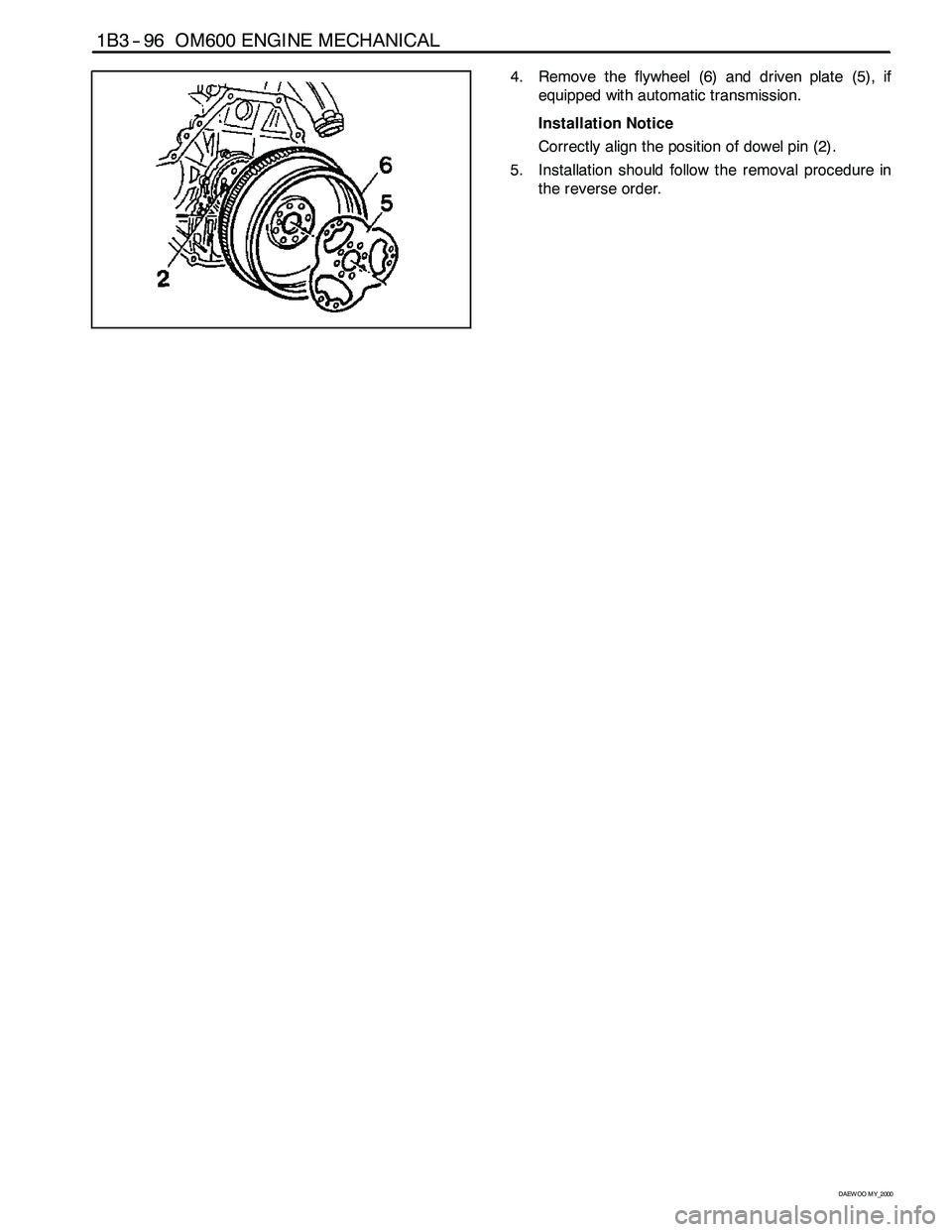 SSANGYONG KORANDO 1997  Service Repair Manual 1B3 -- 96 OM600 ENGINE MECHANICAL
D AEW OO M Y_2000
4. Remove the flywheel (6) and driven plate (5), if
equipped with automatic transmission.
Installation Notice
Correctly align the position of dowel 