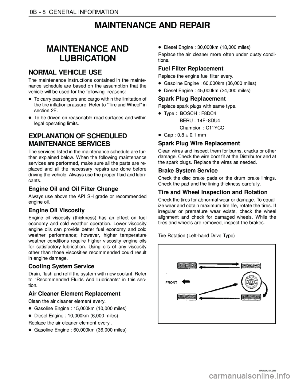 SSANGYONG KORANDO 1997  Service Repair Manual 0B -- 8 GENERAL INFORMATION
D AEW OO M Y_2000
MAINTENANCE AND REPAIR
MAINTENANCE AND
LUBRICATION
NORMAL VEHICLE USE
The maintenance instructions contained in the mainte-
nance schedule are based on th