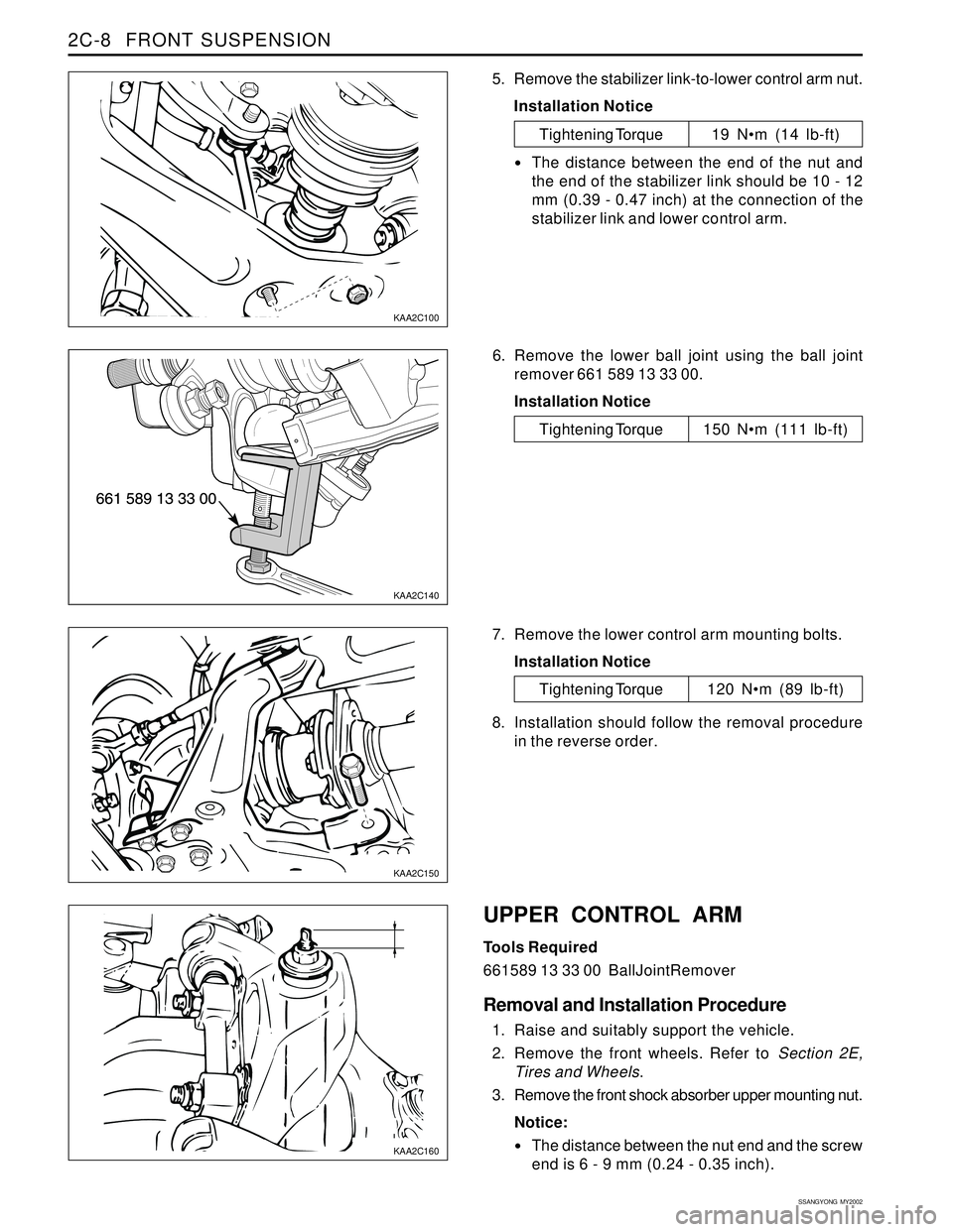 SSANGYONG KORANDO 1997 Service Repair Manual SSANGYONG MY2002
2C-8 FRONT SUSPENSION
5. Remove the stabilizer link-to-lower control arm nut.
Installation Notice
KAA2C100
KAA2C140
KAA2C150
KAA2C160
6. Remove the lower ball joint using the ball j SSANGYONG KORANDO 1997 Service Repair Manual SSANGYONG MY2002
2C-8 FRONT SUSPENSION
5. Remove the stabilizer link-to-lower control arm nut.
Installation Notice
KAA2C100
KAA2C140
KAA2C150
KAA2C160
6. Remove the lower ball joint using the ball j
