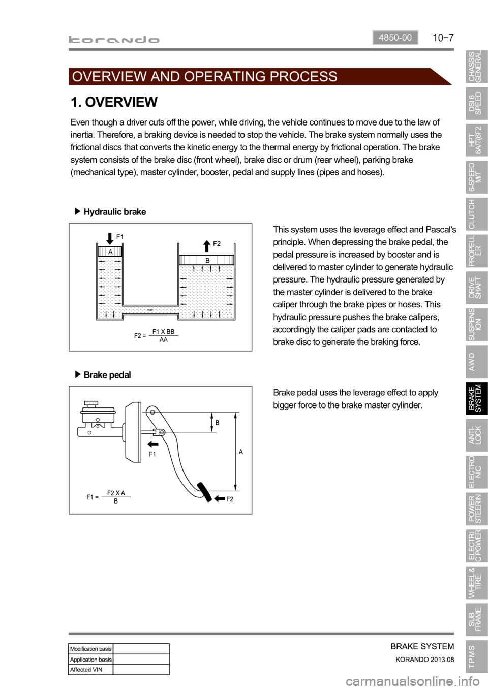 SSANGYONG KORANDO 2013 Service Manual 4850-00
1. OVERVIEW
Even though a driver cuts off the power, while driving, the vehicle continues to move due to the law of
inertia. Therefore, a braking device is needed to stop the vehicle. The bra SSANGYONG KORANDO 2013 Service Manual 4850-00
1. OVERVIEW
Even though a driver cuts off the power, while driving, the vehicle continues to move due to the law of
inertia. Therefore, a braking device is needed to stop the vehicle. The bra