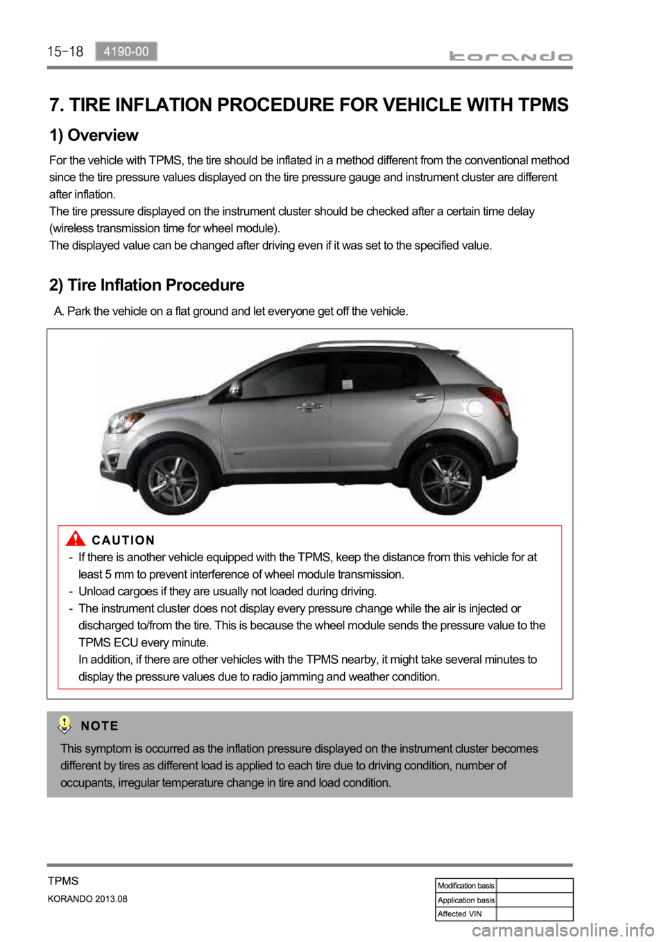 SSANGYONG KORANDO 2013 Service Manual 7. TIRE INFLATION PROCEDURE FOR VEHICLE WITH TPMS
1) Overview
For the vehicle with TPMS, the tire should be inflated in a method different from the conventional method
since the tire pressure values SSANGYONG KORANDO 2013 Service Manual 7. TIRE INFLATION PROCEDURE FOR VEHICLE WITH TPMS
1) Overview
For the vehicle with TPMS, the tire should be inflated in a method different from the conventional method
since the tire pressure values