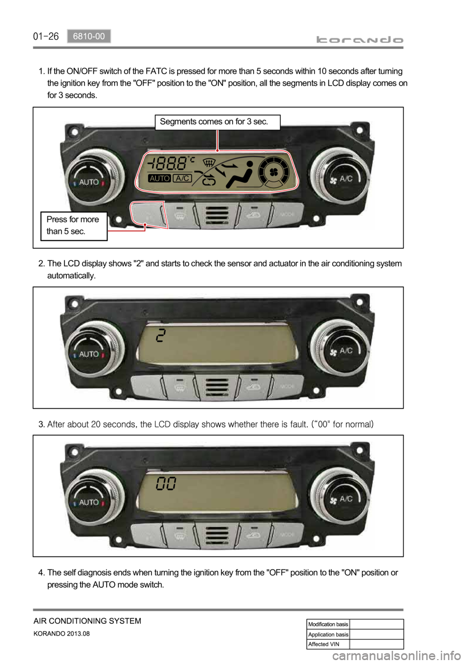SSANGYONG KORANDO 2013  Service Manual If the ON/OFF switch of the FATC is pressed for more than 5 seconds within 10 seconds after turning 
the ignition key from the "OFF" position to the "ON" position, all the segments in 
