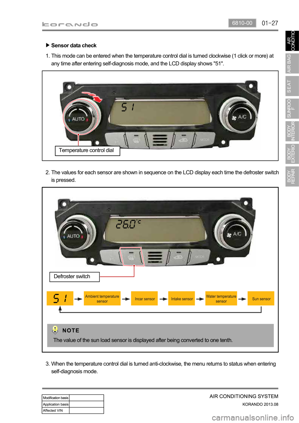 SSANGYONG KORANDO 2013  Service Manual 6810-00
This mode can be entered when the temperature control dial is turned clockwise (1 click or more) at 
any time after entering self-diagnosis mode, and the LCD display shows "51". 1.
The