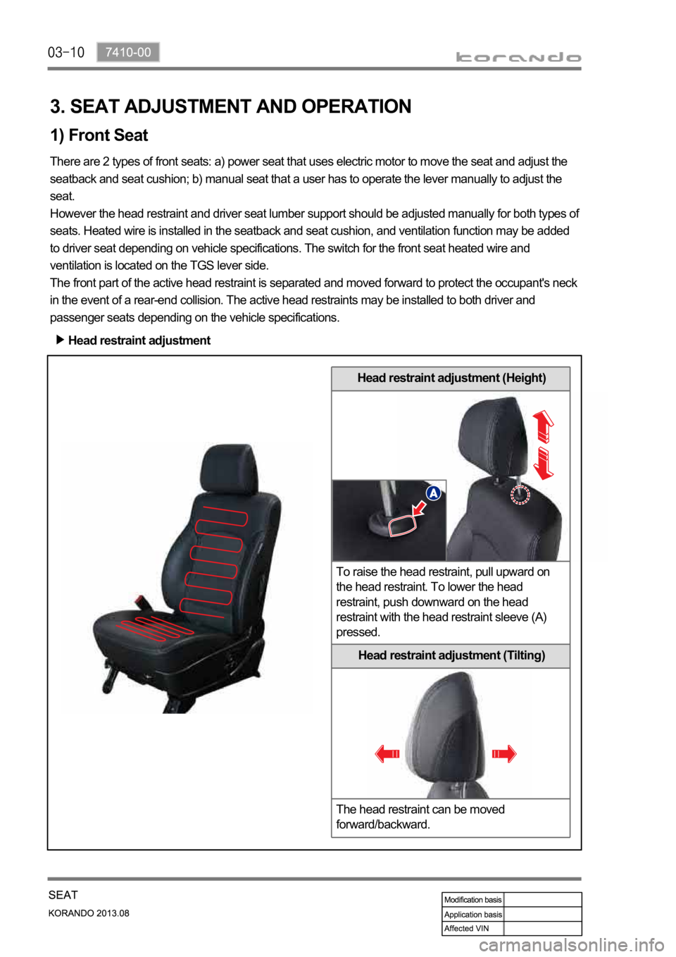 SSANGYONG KORANDO 2013 Service Manual Head restraint adjustment (Height)
To raise the head restraint, pull upward on
the head restraint. To lower the head
restraint, push downward on the head
restraint with the head restraint sleeve (A SSANGYONG KORANDO 2013 Service Manual Head restraint adjustment (Height)
To raise the head restraint, pull upward on
the head restraint. To lower the head
restraint, push downward on the head
restraint with the head restraint sleeve (A