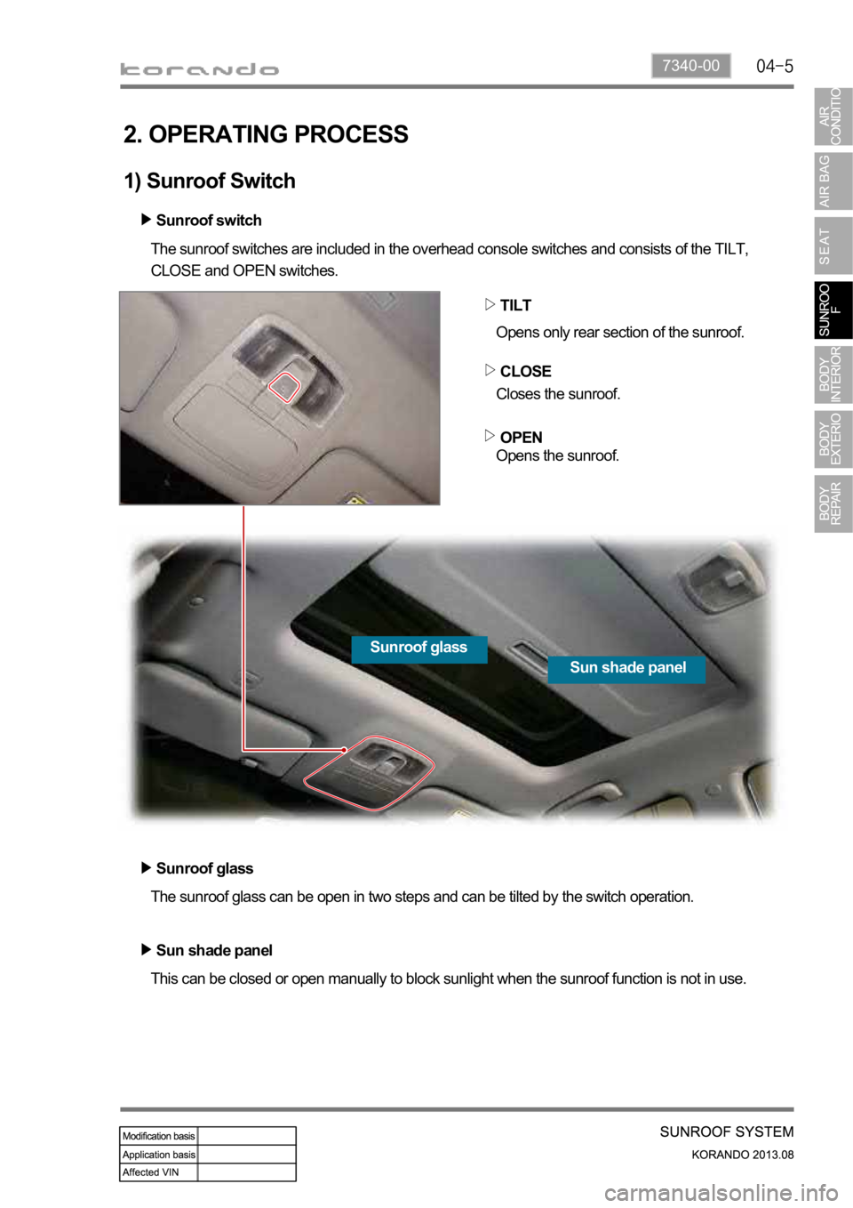 SSANGYONG KORANDO 2013  Service Manual 7340-00
2. OPERATING PROCESS
1) Sunroof Switch
This can be closed or open manually to block sunlight when the sunroof function is not in use. The sunroof glass can be open in two steps and can be tilt