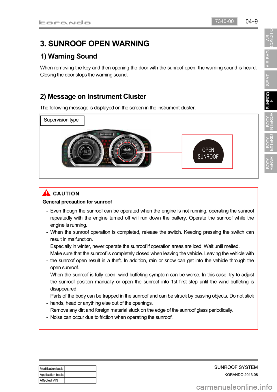 SSANGYONG KORANDO 2013 Service Manual 7340-00
3. SUNROOF OPEN WARNING
1) Warning Sound
When removing the key and then opening the door with the sunroof open, the warning sound is heard.
Closing the door stops the warning sound. SSANGYONG KORANDO 2013 Service Manual 7340-00
3. SUNROOF OPEN WARNING
1) Warning Sound
When removing the key and then opening the door with the sunroof open, the warning sound is heard.
Closing the door stops the warning sound.