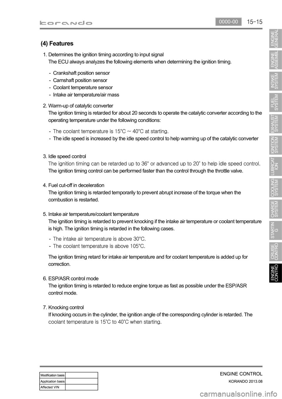 SSANGYONG KORANDO 2013  Service Manual 0000-00
(4) Features
Determines the ignition timing according to input signal 
The ECU always analyzes the following elements when determining the ignition timing. 1. 
Crankshaft position sensor
Camsh