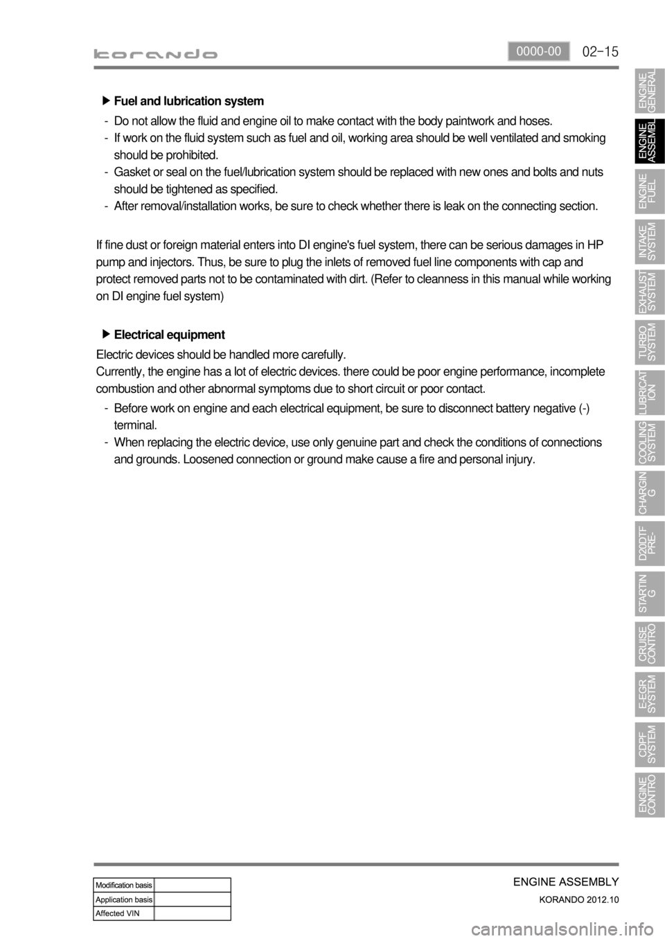 SSANGYONG KORANDO 2012 Service Manual 02-150000-00
Electrical equipment ▶
Electric devices should be handled more carefully.
Currently, the engine has a lot of electric devices. there could be poor engine performance, incomplete
combus SSANGYONG KORANDO 2012 Service Manual 02-150000-00
Electrical equipment ▶
Electric devices should be handled more carefully.
Currently, the engine has a lot of electric devices. there could be poor engine performance, incomplete
combus