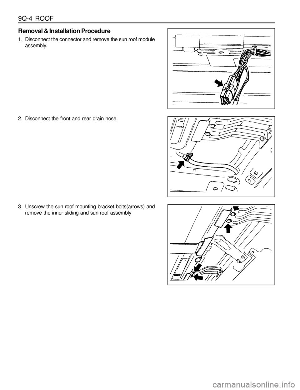 SSANGYONG MUSSO 1998  Workshop Repair Manual 9Q-4  ROOF
Removal & Installation Procedure
1. Disconnect the connector and remove the sun roof module
assembly.
2. Disconnect the front and rear drain hose.
3. Unscrew the sun roof mounting bracket b