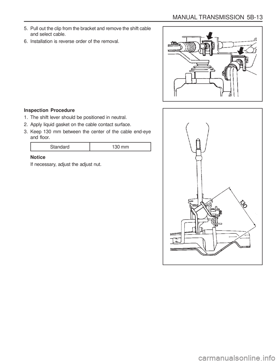 SSANGYONG MUSSO 2003  Service Manual MANUAL TRANSMISSION  5B-13
5. Pull out the clip from the bracket and remove the shift cableand select cable.
6. Installation is reverse order of the removal. Inspection Procedure 
1. The shift lever s