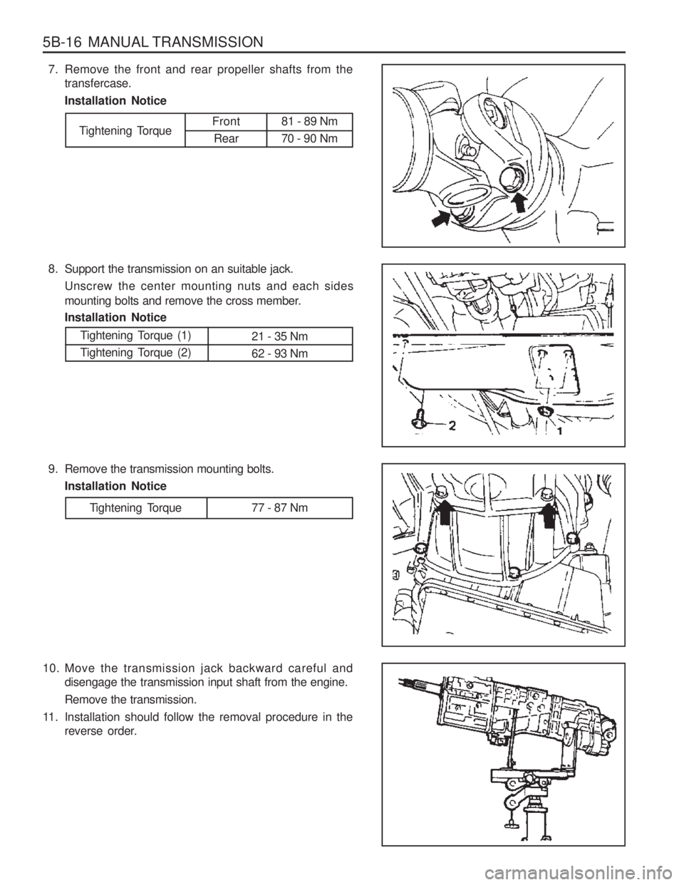 SSANGYONG MUSSO 2003  Service Manual 5B-16  MANUAL TRANSMISSION
7. Remove the front and rear propeller shafts from thetransfercase. Installation Notice
Tightening Torque 81 - 89 Nm 
70 - 90 NmFront
Rear
8. Support the transmission on an 