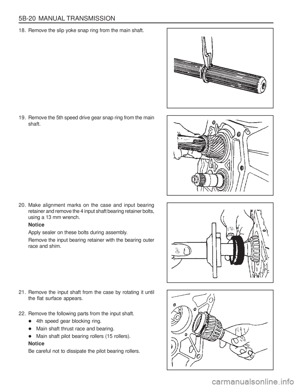 SSANGYONG MUSSO 2003  Service Manual 5B-20  MANUAL TRANSMISSION
18. Remove the slip yoke snap ring from the main shaft. 
19. Remove the 5th speed drive gear snap ring from the mainshaft.
20. Make alignment marks on the case and input bea