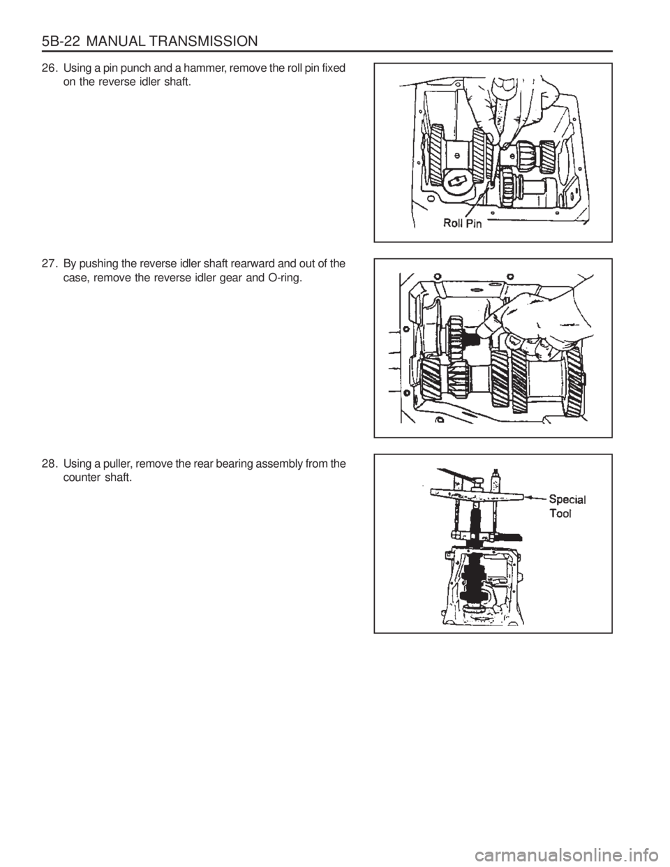 SSANGYONG MUSSO 2003  Service Manual 5B-22  MANUAL TRANSMISSION
26. Using a pin punch and a hammer, remove the roll pin fixedon the reverse idler shaft.
27. By pushing the reverse idler shaft rearward and out of the case, remove the reve