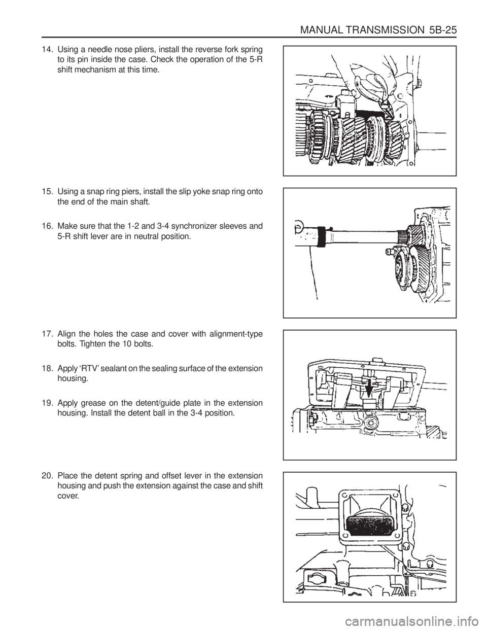 SSANGYONG MUSSO 2003  Service Manual MANUAL TRANSMISSION  5B-25
14. Using a needle nose pliers, install the reverse fork springto its pin inside the case. Check the operation of the 5-R shift mechanism at this time.
15. Using a snap ring