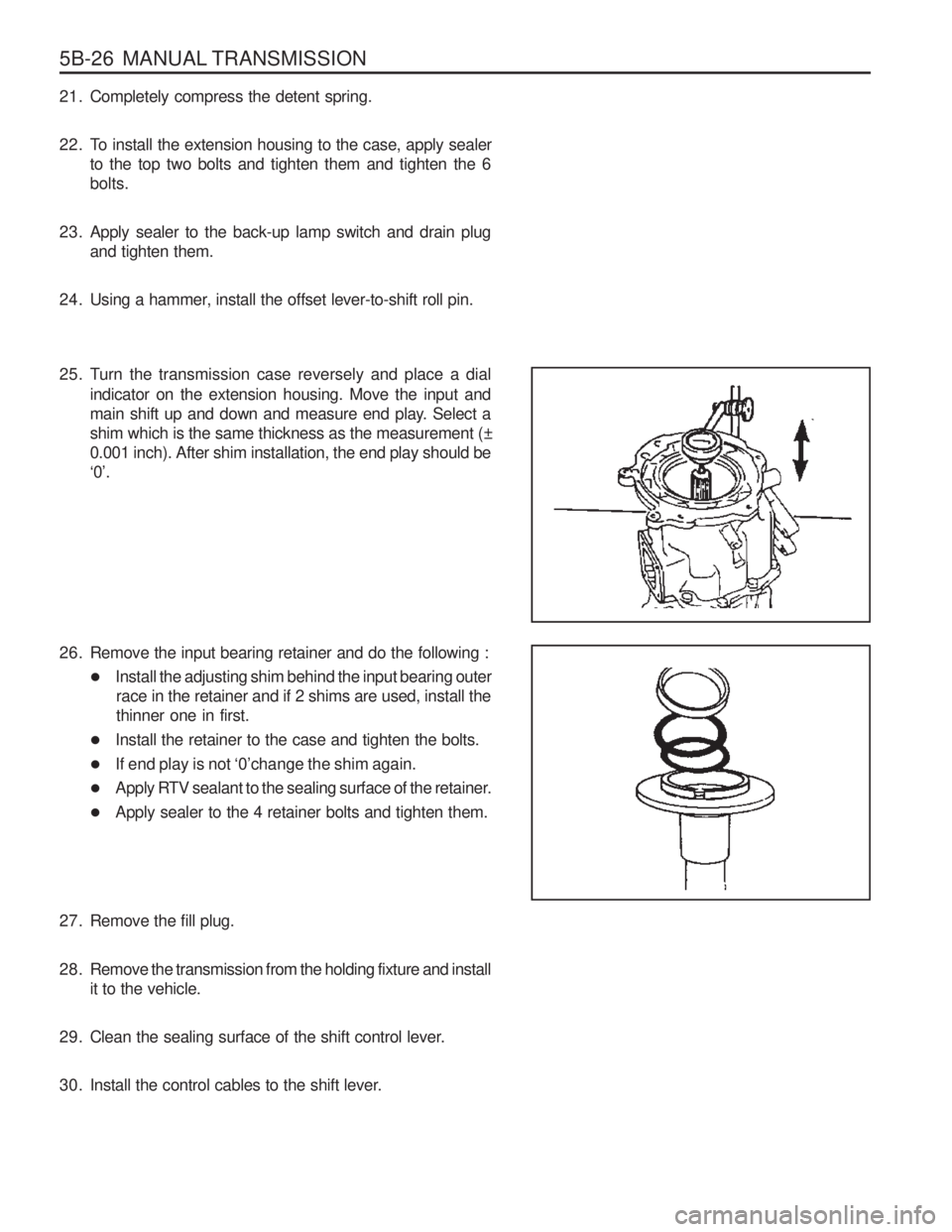 SSANGYONG MUSSO 2003  Service Manual 5B-26  MANUAL TRANSMISSION
21. Completely compress the detent spring. 
22. To install the extension housing to the case, apply sealerto the top two bolts and tighten them and tighten the 6 bolts.
23. 