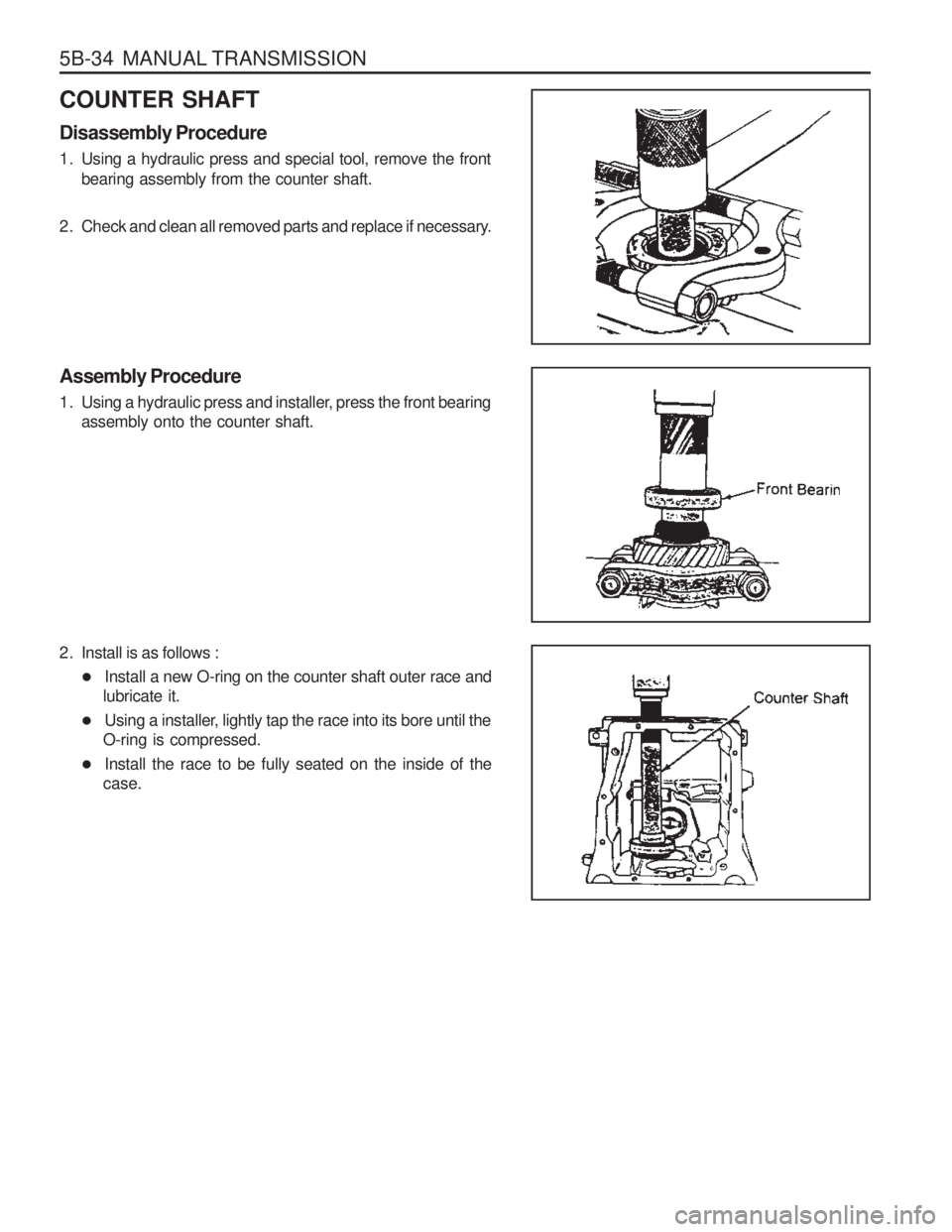 SSANGYONG MUSSO 2003  Service Manual 5B-34  MANUAL TRANSMISSION
COUNTER SHAFT Disassembly Procedure 
1. Using a hydraulic press and special tool, remove the frontbearing assembly from the counter shaft.
2. Check and clean all removed par