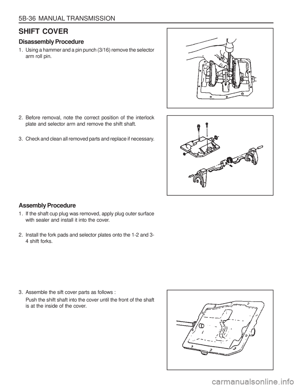 SSANGYONG MUSSO 2003  Service Manual 5B-36  MANUAL TRANSMISSION
SHIFT COVER Disassembly Procedure 
1. Using a hammer and a pin punch (3/16) remove the selectorarm roll pin.
2. Before removal, note the correct position of the interlock pl