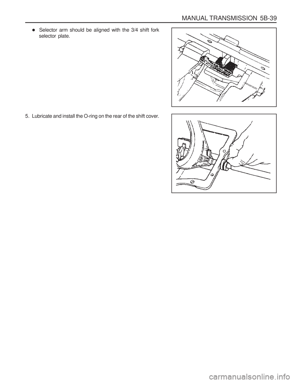 SSANGYONG MUSSO 2003  Service Manual MANUAL TRANSMISSION  5B-39
�Selector arm should be aligned with the 3/4 shift fork
selector plate.
5. Lubricate and install the O-ring on the rear of the shift cover.   