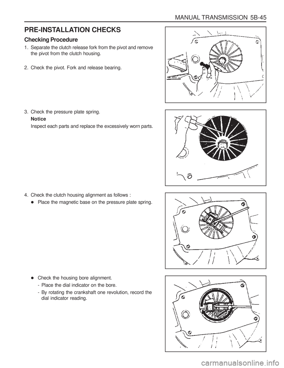 SSANGYONG MUSSO 2003  Service Manual MANUAL TRANSMISSION  5B-45
PRE-INSTALLATION CHECKS Checking Procedure 
1. Separate the clutch release fork from the pivot and removethe pivot from the clutch housing.
2. Check the pivot. Fork and rele