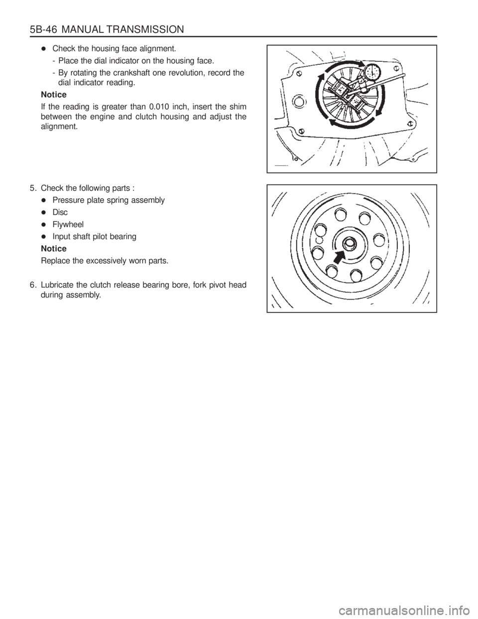 SSANGYONG MUSSO 2003  Service Manual 5B-46  MANUAL TRANSMISSION
�Check the housing face alignment. 
- Place the dial indicator on the housing face.
- By rotating the crankshaft one revolution, record the
dial indicator reading.
NoticeIf 