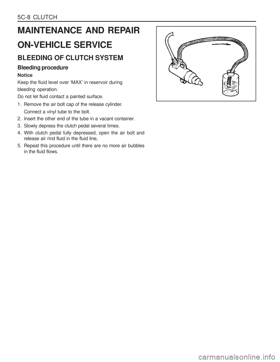 SSANGYONG MUSSO 2003  Service Manual 5C-8  CLUTCH 
MAINTENANCE AND REPAIR ON-VEHICLE SERVICE BLEEDING OF CLUTCH SYSTEM Bleeding procedure Notice Keep the fluid level over ‘MAX ’ in reservoir during
bleeding operation.Do not let fluid