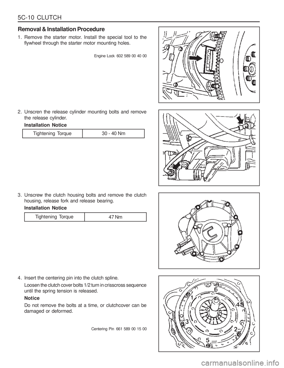 SSANGYONG MUSSO 2003  Service Manual 5C-10  CLUTCH Removal & Installation Procedure 
1. Remove the starter motor. Install the special tool to theflywheel through the starter motor mounting holes.
Tightening Torque 47 Nm
Engine  Lock   60