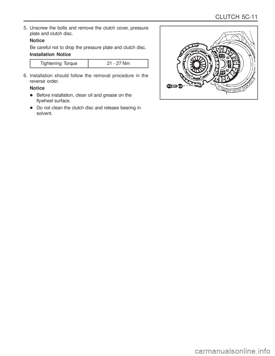 SSANGYONG MUSSO 2003  Service Manual CLUTCH  5C-11
5. Unscrew the bolts and remove the clutch cover, pressure
plate and clutch disc. NoticeBe careful not to drop the pressure plate and clutch disc.Installation Notice
Tightening  Torque 2