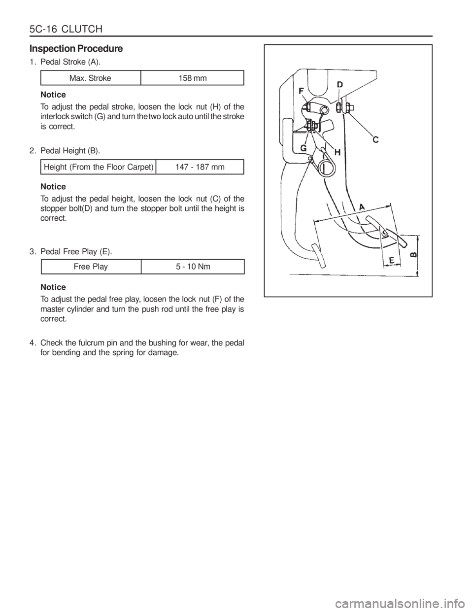 SSANGYONG MUSSO 2003  Service Manual 5C-16  CLUTCH
Inspection Procedure 
1. Pedal Stroke (A).Notice 
To adjust the pedal stroke, loosen the lock  nut (H) of the 
interlock switch (G) and turn the two lock auto until the stroke is correct