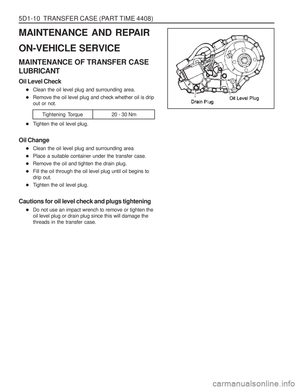 SSANGYONG MUSSO 2003  Service Manual 5D1-10  TRANSFER CASE (PART TIME 4408)
MAINTENANCE AND REPAIR ON-VEHICLE SERVICE MAINTENANCE OF TRANSFER CASE LUBRICANT Oil Level Check� Clean the oil level plug and surrounding area.
� Remove the oil