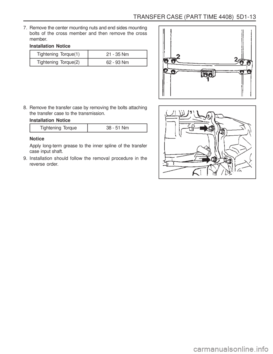 SSANGYONG MUSSO 2003  Service Manual TRANSFER CASE (PART TIME 4408)  5D1-13
7. Remove the center mounting nuts and end sides mountingbolts of the cross member and then remove the cross 
member. Installation Notice
Tightening Torque(1) 
T
