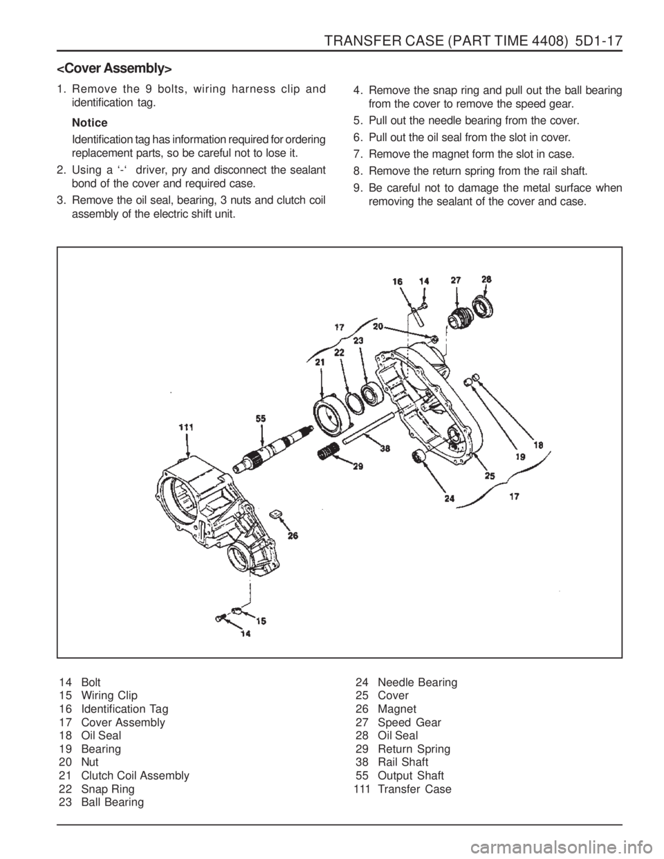 SSANGYONG MUSSO 2003 Service Manual TRANSFER CASE (PART TIME 4408) 5D1-17
1. Remove the 9 bolts, wiring harness clip andidentification tag. Notice Identification tag has information required for ordering replacement parts, so be carefu SSANGYONG MUSSO 2003 Service Manual TRANSFER CASE (PART TIME 4408) 5D1-17
1. Remove the 9 bolts, wiring harness clip andidentification tag. Notice Identification tag has information required for ordering replacement parts, so be carefu